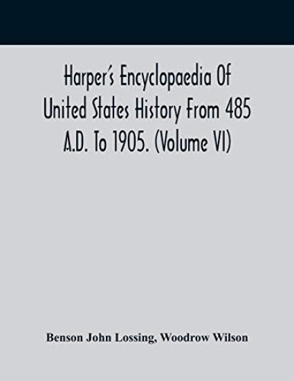Harper'S Encyclopaedia Of United States History From 485 A.D. To 1905. (Volume Vi)