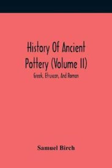 History Of Ancient Pottery (Volume Ii); Greek, Etruscan, And Roman