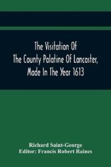 The Visitation Of The County Palatine Of Lancaster, Made In The Year 1613