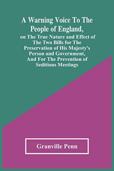 A Warning Voice To The People Of England, On The True Nature And Effect Of The Two Bills For The Preservation Of His Majesty'S Person And Government, And For The Prevention Of Seditious Meetings