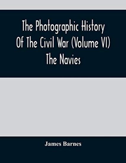 The Photographic History Of The Civil War (Volume VI) The Navies