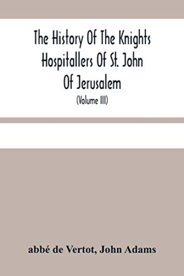 The History Of The Knights Hospitallers Of St. John Of Jerusalem