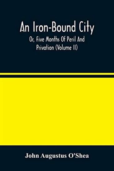 An Iron-Bound City; Or, Five Months Of Peril And Privation (Volume II)