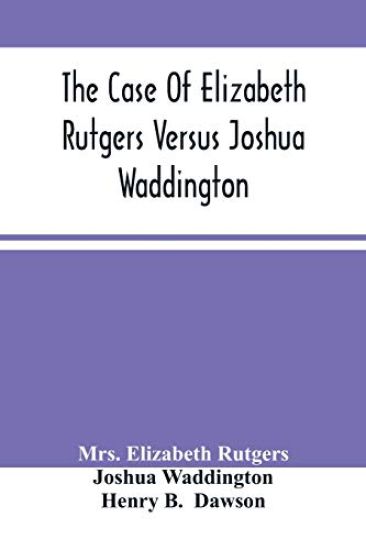 The Case Of Elizabeth Rutgers Versus Joshua Waddington