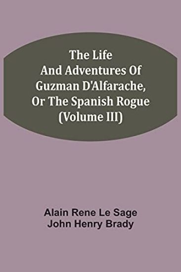 The Life And Adventures Of Guzman D'Alfarache, Or The Spanish Rogue (Volume III)
