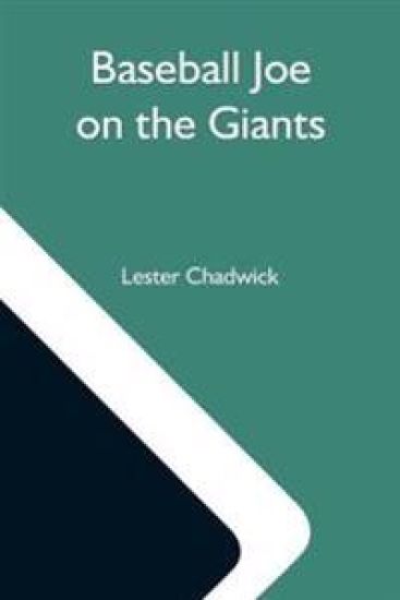 Baseball Joe On The Giants; Or, Making Good As A Ball Twirler In The Metropolis