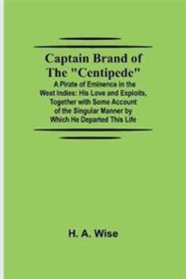 Captain Brand of the "Centipede"; A Pirate of Eminence in the West Indies