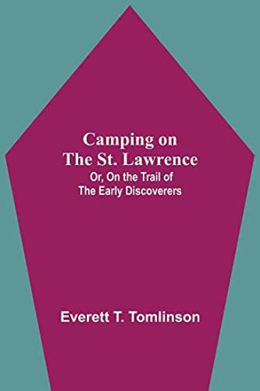 Camping On The St. Lawrence; Or, On The Trail Of The Early Discoverers