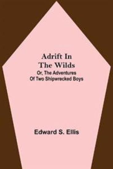Adrift in the Wilds; Or, The Adventures of Two Shipwrecked Boys