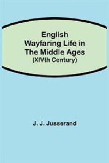 English Wayfaring Life in the Middle Ages (XIVth Century)