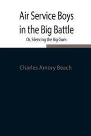 Air Service Boys in the Big Battle; Or, Silencing the Big Guns