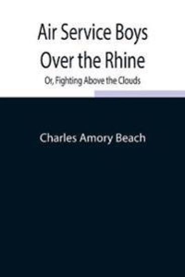 Air Service Boys Over the Rhine; Or, Fighting Above the Clouds
