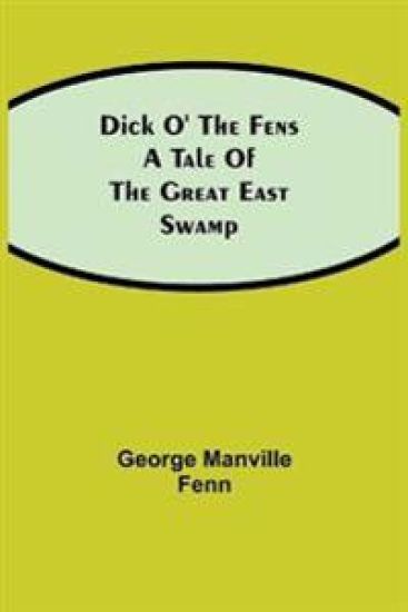 Dick o' the Fens A Tale of the Great East Swamp – George Manville Fenn, kirjan kansikuva