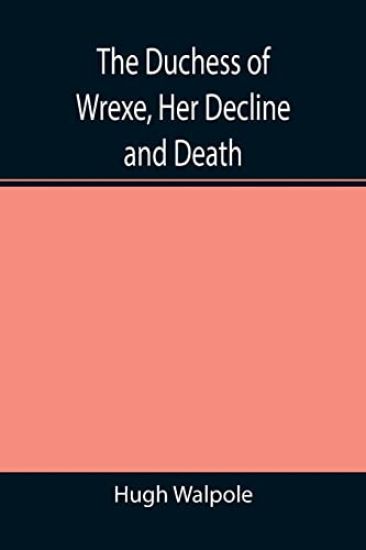 The Duchess of Wrexe, Her Decline and Death; A Romantic Commentary