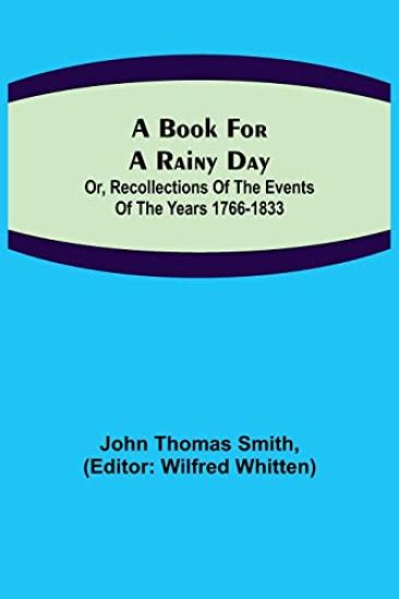 A Book for a Rainy Day; or, Recollections of the Events of the Years 1766-1833