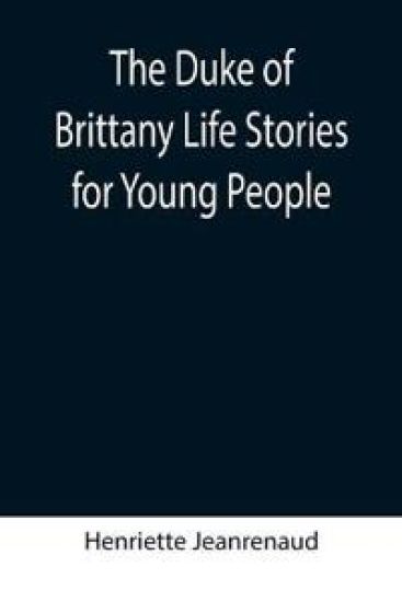 The Duke of Brittany Life Stories for Young People