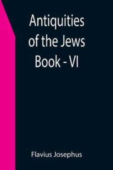 Antiquities of the Jews; Book - VI