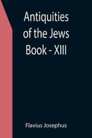 Antiquities of the Jews; Book - XIII