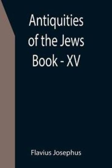 Antiquities of the Jews; Book - XV