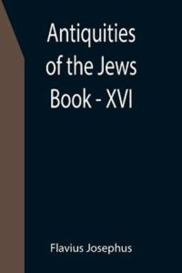 Antiquities of the Jews; Book - XVI