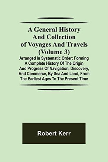 A General History and Collection of Voyages and Travels (Volume 3); Arranged in Systematic Order