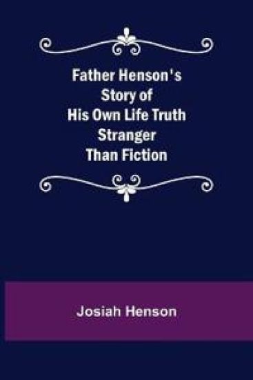 Father Henson's Story of His Own Life Truth Stranger Than Fiction