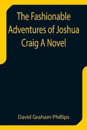 The Fashionable Adventures of Joshua Craig A Novel – David Graham Phillips, kirjan kansikuva