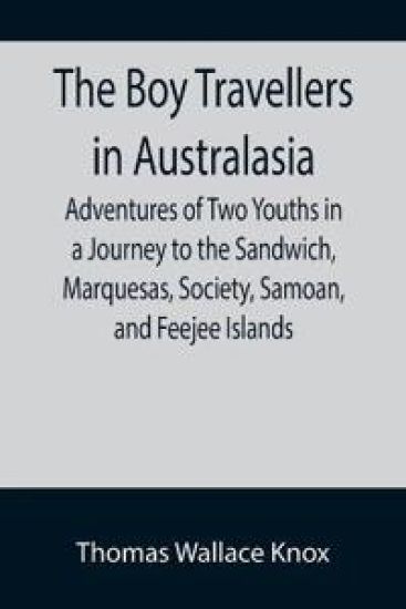 The Boy Travellers in Australasia; Adventures of Two Youths in a Journey to the Sandwich, Marquesas, Society, Samoan, and Feejee Islands