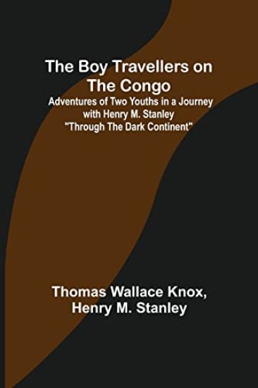 The Boy Travellers on the Congo; Adventures of Two Youths in a Journey with Henry M. Stanley "Through the Dark Continent"