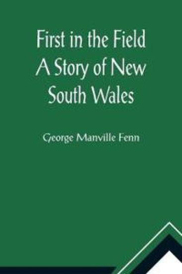 First in the Field A Story of New South Wales – George Manville Fenn, kirjan kansikuva