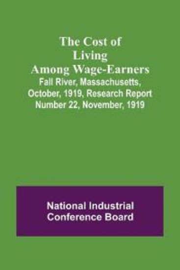 The Cost of Living Among Wage-Earners; Fall River, Massachusetts, October, 1919, Research Report Number 22, November, 1919
