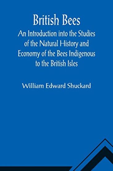 British Bees; An Introduction into the Studies of the Natural History and Economy of the Bees Indigenous to the British Isles
