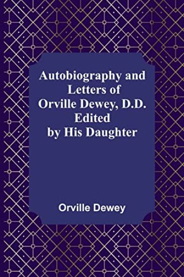 Autobiography and Letters of Orville Dewey, D.D.; Edited by His Daughter