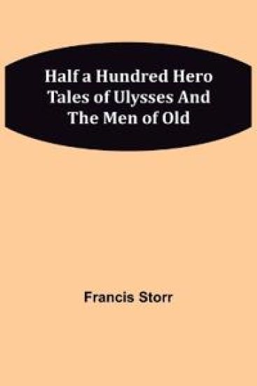 Half a Hundred Hero Tales of Ulysses and The Men of Old