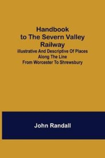 Handbook to the Severn Valley Railway; Illustrative and Descriptive of Places along the Line from Worcester to Shrewsbury – John Randall, kirjan kansikuva