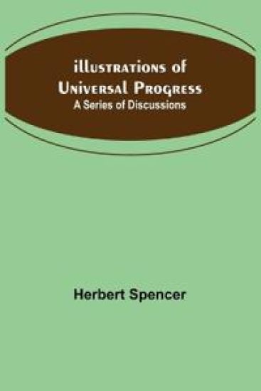 Illustrations of Universal Progress; A Series of Discussions