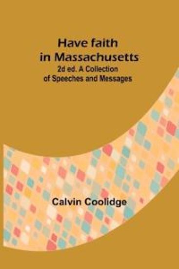 Have faith in Massachusetts; 2d ed.A Collection of Speeches and Messages – Calvin Coolidge, kirjan kansikuva