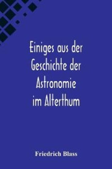 Einiges aus der Geschichte der Astronomie im Alterthum; Rede zur Feier des Geburtstags Sr. Maj. des Deutschen Kaisers Königs von Preussen Wilhelm I. gehalten an der Christian-Albrechts