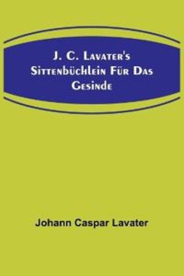 J. C. Lavater's Sittenbüchlein für das Gesinde