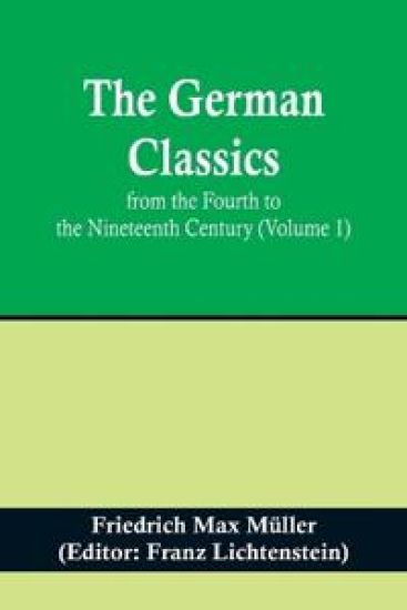 The German Classics from the Fourth to the Nineteenth Century (Volume 1)