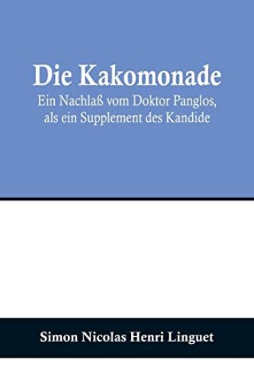 Die Kakomonade; Ein Nachlaß vom Doktor Panglos, als ein Supplement des Kandide – Simon Nicolas Henri Linguet, kirjan kansikuva