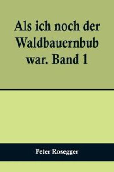 Als ich noch der Waldbauernbub war. Band 1; Für die Jugend ausgewählt aus den Schriften Roseggers vom Hamburger Jugendschriftenausschuß.