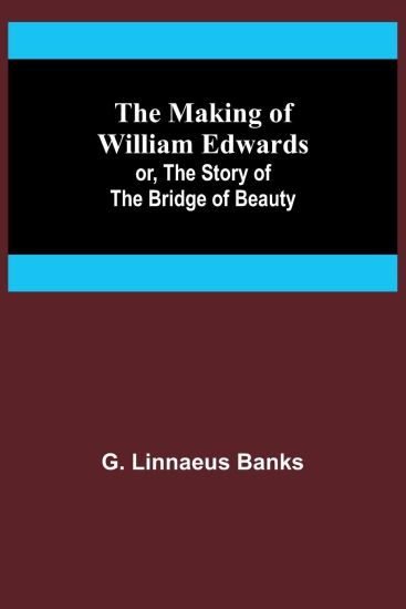The Making of William Edwards; or, The Story of the Bridge of Beauty