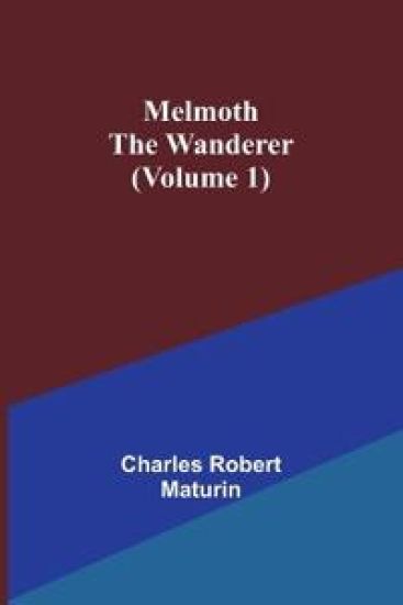 Melmoth the Wanderer (Volume 1)