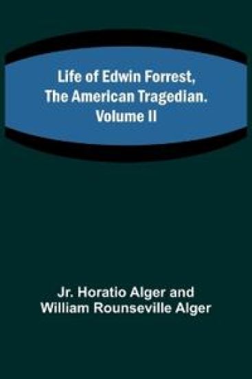 Life of Edwin Forrest, the American Tragedian. Volume II