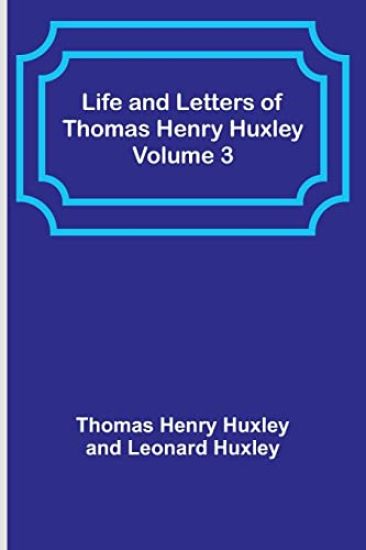 Life and Letters of Thomas Henry Huxley - Volume 3