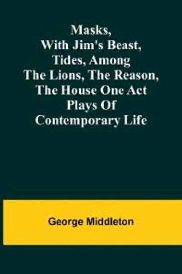 Masks, with Jim's beast, Tides, Among the lions, The reason, The house one act plays of contemporary life