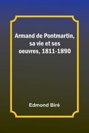 Armand de Pontmartin, sa vie et ses oeuvres, 1811-1890