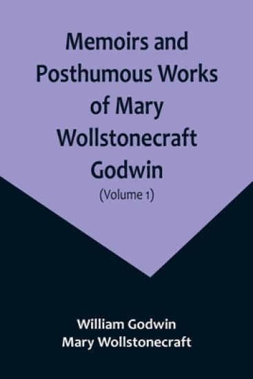 Memoirs and Posthumous Works of Mary Wollstonecraft Godwin (Volume 1) – William Godwin, kirjan kansikuva