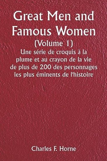 Great Men and Famous Women (Volume 1) Une série de croquis à la plume et au crayon de la vie de plus de 200 des personnages les plus éminents de l'histoire